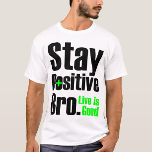Bleibe Sie positives Bro Live ist gut T-Shirt
