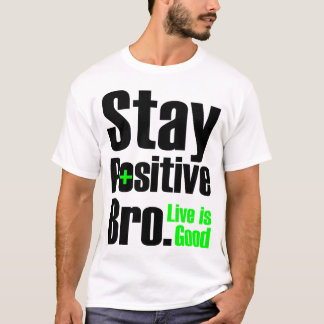 Bleibe Sie positives Bro | Live ist gut T-Shirt
