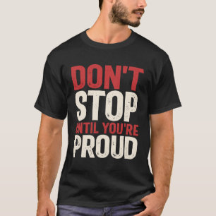 Bleiben Sie nicht stehen, bis Sie stolz sind - Mot T-Shirt