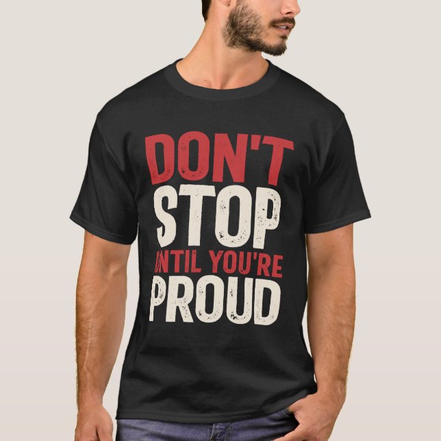 Bleiben Sie nicht stehen, bis Sie stolz sind - Mot T-Shirt (Vorderseite)
