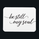 Bleiben Sie noch mein Soul Zitat Modern Script Magnet<br><div class="desc">Dieses elegante handgeschriebene Skript mit dem Wort "Be Still My Soul" auf Magnetkarten,  die an Familie und Freunde zur Liebe und Ermutigung geschickt werden. Eine Christliche Bibelreferenz und Passage,  um Komfort zu bringen.</div>