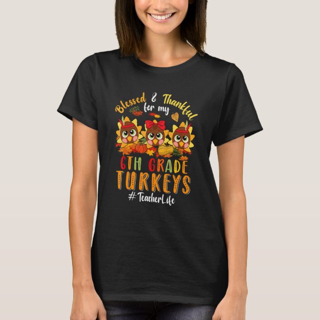 Blessed And Thankful For My 6th Grade Turkeys Teac T-Shirt (Vorderseite)