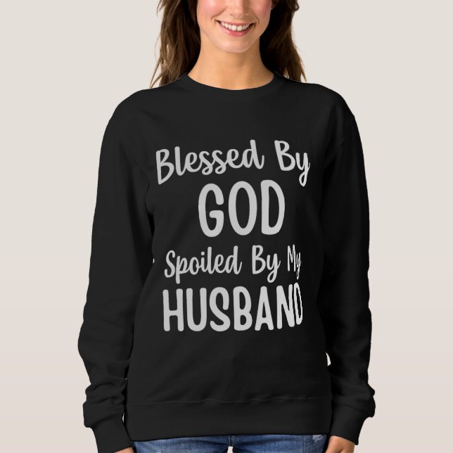 Blessed By God Spoiled By My Husband  Wife Sweatshirt (Vorderseite)