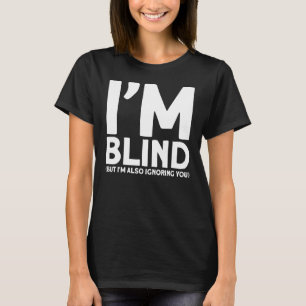 Blindheit bin ich Blind, aber ich ignoriere dich a T-Shirt