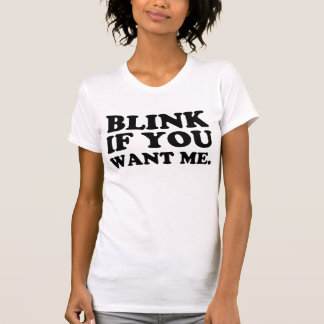 blinken Sie, wenn Sie mich wollen T-Shirt