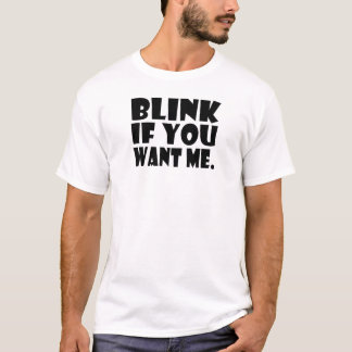 blinken Sie, wenn Sie mich wollen T-Shirt
