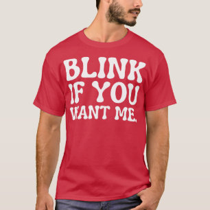 blinken, wenn Sie mir 1 gewollt haben T-Shirt
