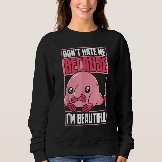 Blobfish Funny Don't Hate Me Because I'm Beautiful Sweatshirt (Vorderseite)
