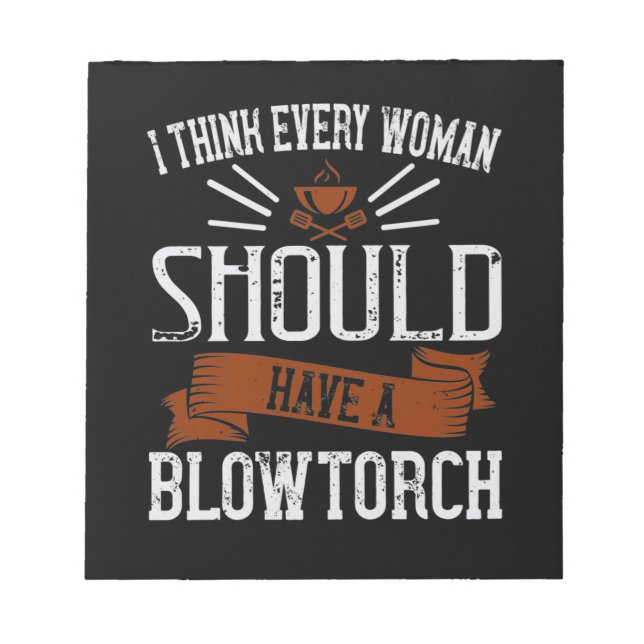 Bloc-note I Think Every Woman Should Have A Blowtorch (Devant)