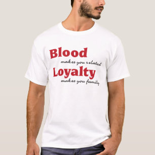 blood makes you related, loyalty makes you family T-Shirt