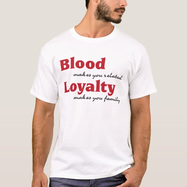 blood makes you related, loyalty makes you family T-Shirt (Vorderseite)