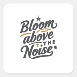 Bloom Above The Noise | Inspirational Retro Quadratischer Aufkleber