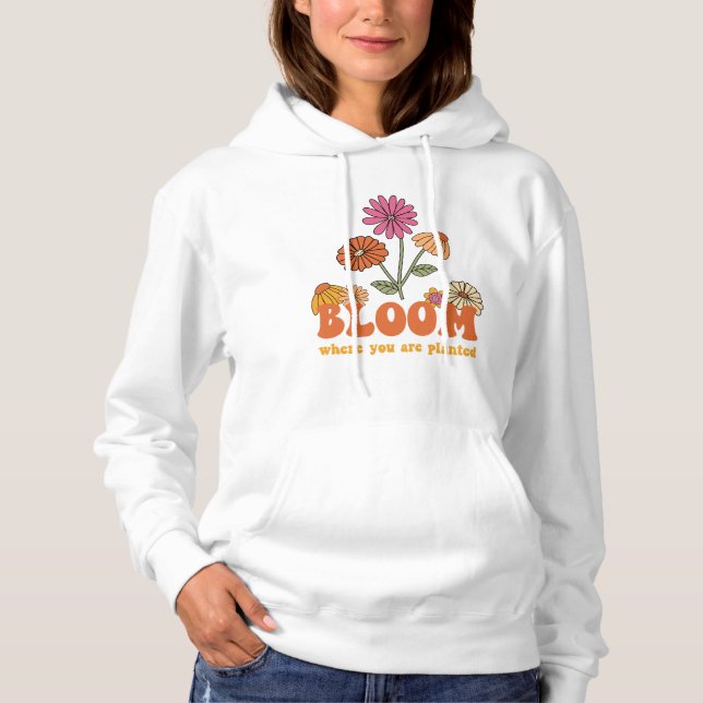 Bloom Wo Sie gepflanzt sind Hoodie (Vorderseite)