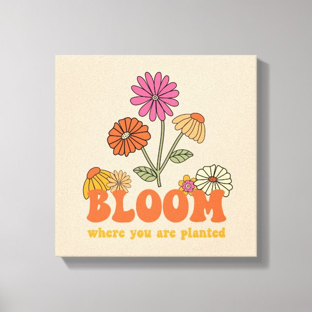 Bloom Wo Sie gepflanzt sind Leinwanddruck (Vorderseite)