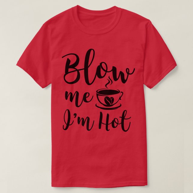 Blow me me Hot Funny Adult Coffee Innuendo T-Shirt (Design vorne)