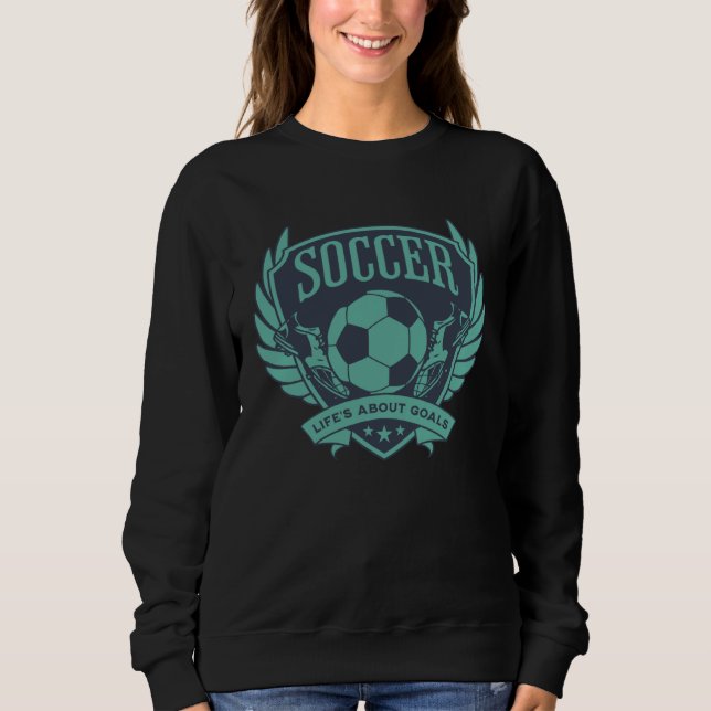 Blue Teal Soccer Emblem Life s About Goals Sweatshirt (Vorderseite)