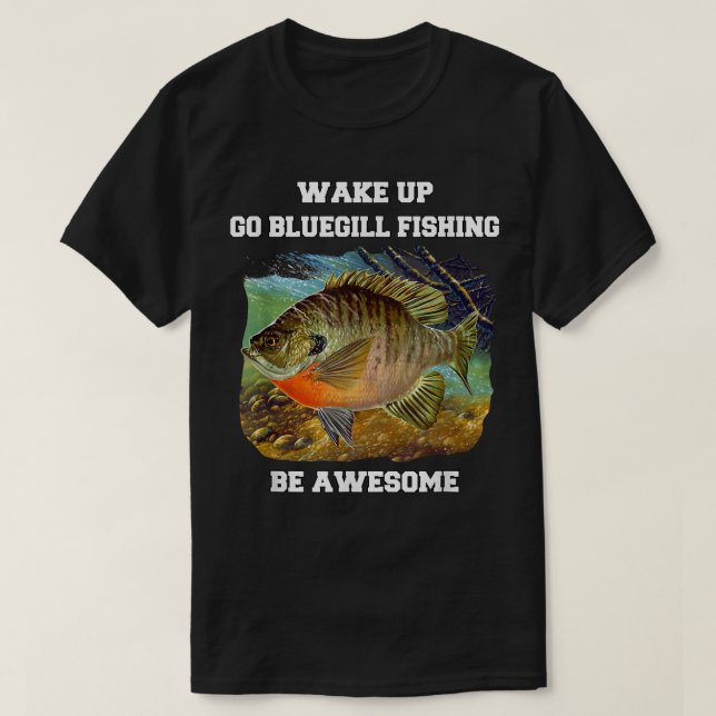 Bluegill Fisherman Wake Up Go Bluegill Fishing Be  T-Shirt (Design vorne)
