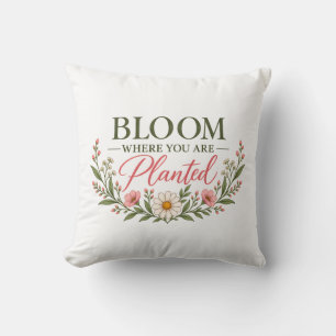 Blühe, wo du gepflanzt bist, florale Inspiration Kissen