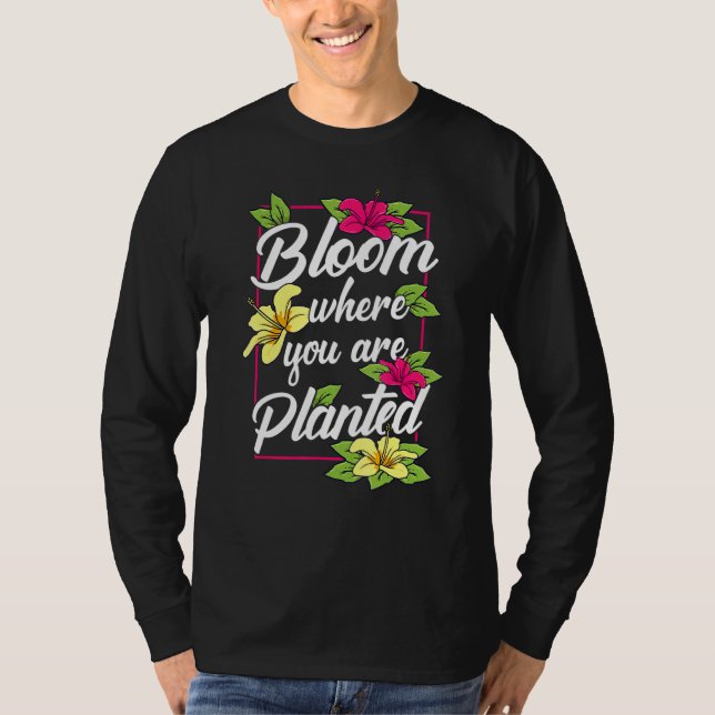 Blühen, wo Sie gepflanzt Blumengarten Garten T-Shirt (Vorderseite)