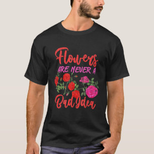Blumen sind niemals eine schlechte Idee Florist Gä T-Shirt