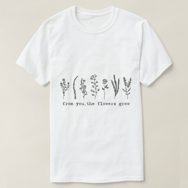 Blütenschweißen von Ihnen, die Blume wachsen T-Shirt (Design vorne)