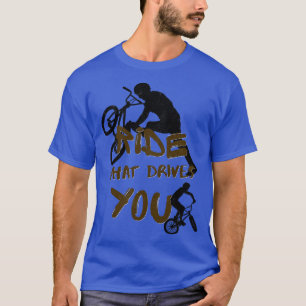 BMX Rad fahren, was Sie Radfahrer antreibt T-Shirt