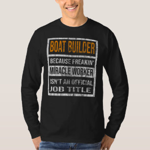 Boat Builder weil Miracle Worker Men Women T-Shirt