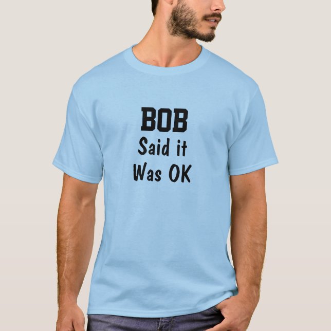 Bob sagte, es sei in Ordnung T-Shirt (Vorderseite)