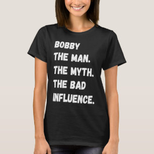 Bobby der Mann der Mythos Der schlechte Einfluss T-Shirt