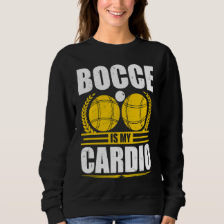 Bocce Ball Is My Cardio Boccia Player Boules Sweatshirt