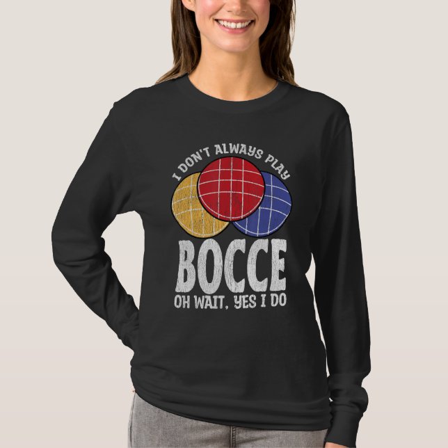 Bocce Ball Player Don t Always Play Bocce Oh Wait T-Shirt (Vorderseite)