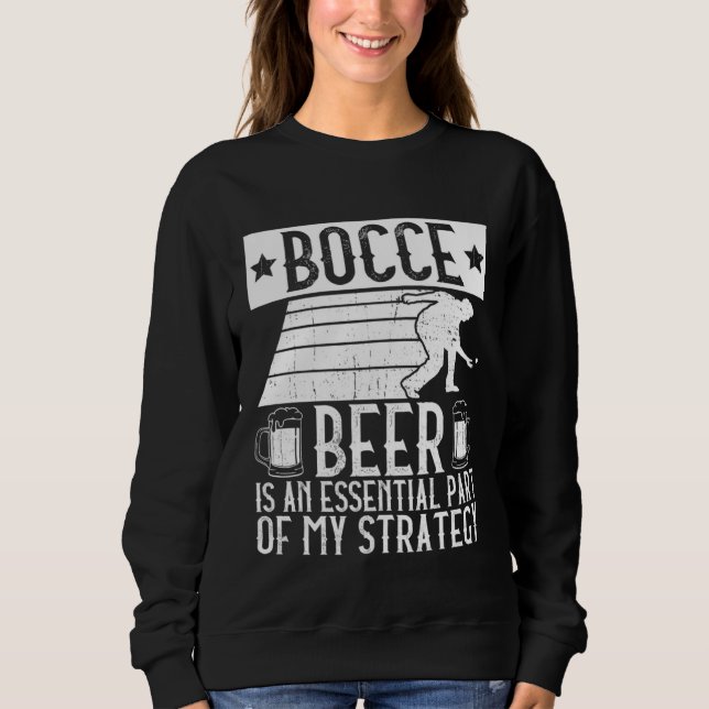 Bocce  Beer Is A Essential Part Of My Strategy  Bo Sweatshirt (Vorderseite)