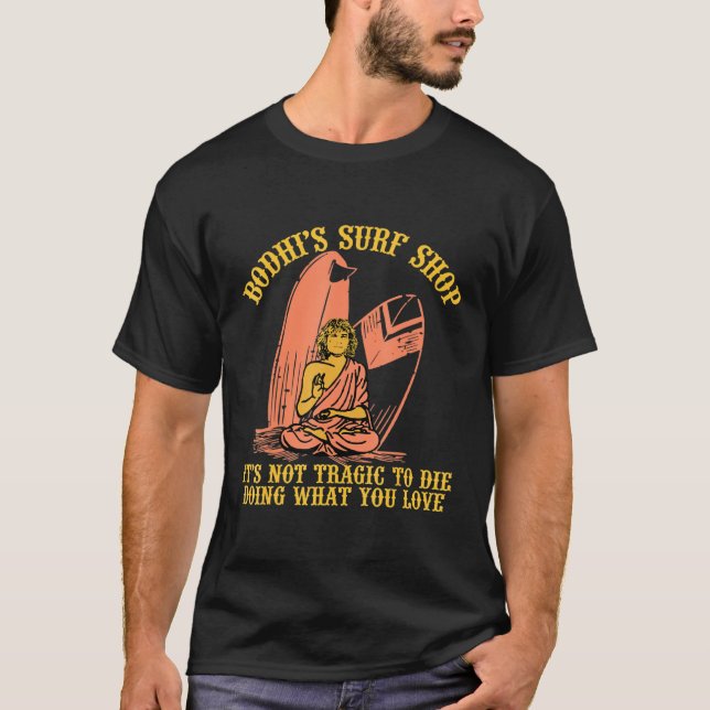 Bodhis Surf Shop Its Not Tragic To Die Doing What  T-Shirt (Vorderseite)