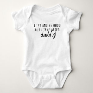 Body I try to be good but I take after daddy !