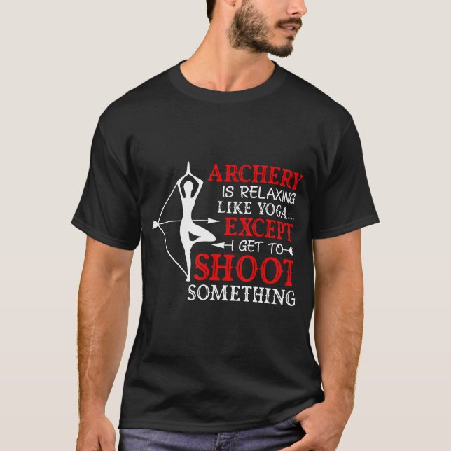 Bogenschießen entspannt sich wie Yoga, außer ich b T-Shirt (Vorderseite)