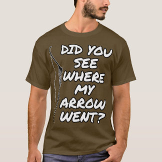Bogenschießen hast du gesehen, wo mein Pfeil war T-Shirt