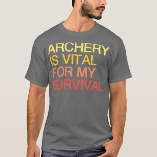 Bogenschießen ist lebenswichtig für mein Überleben T-Shirt