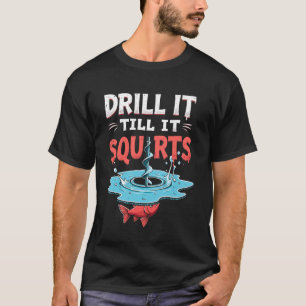 Bohre es, bis es spritzt Lustiges Eisangeln Fische T-Shirt