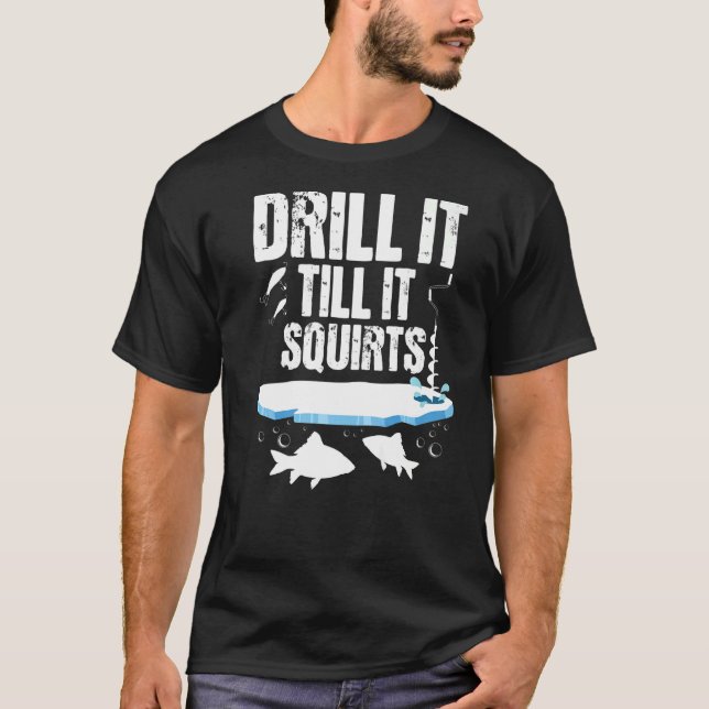 Bohren Sie es, bis es dringt - Eisfischen Fischer  T-Shirt (Vorderseite)