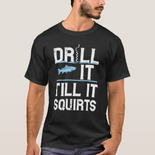 Bohren Sie es, bis es Geschenke für die Eisfischer T-Shirt