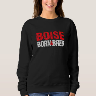 Boise Geboren und gezüchtet Idaho Heimat Id Zuhaus Sweatshirt