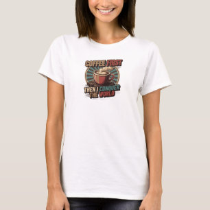 Bold & Beautiful KAFFEE ZUERST, DANN ERobere DIE T-Shirt