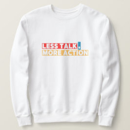 Bold Motivational Quote – Less Talk, More Action Sweatshirt