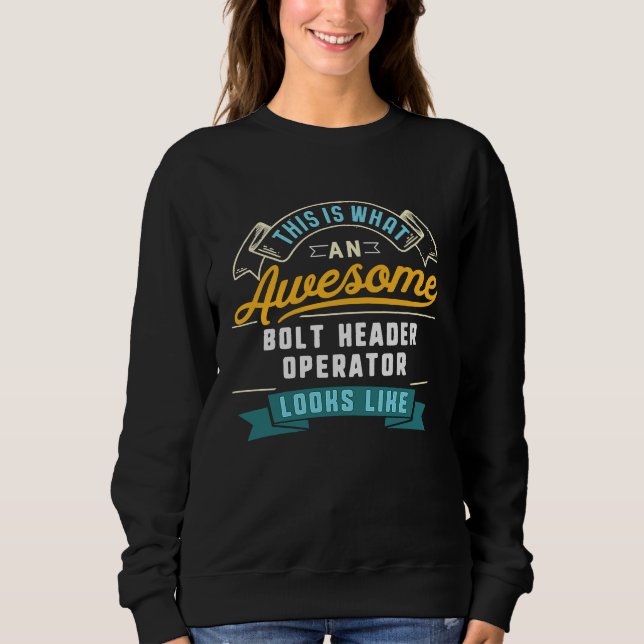 Bolt Header Operator  Awesome Job Occupation Sweatshirt (Vorderseite)