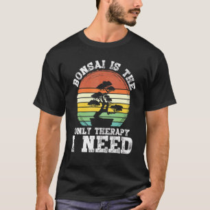Bonsai ist die einzige Therapie, die ich brauche B T-Shirt