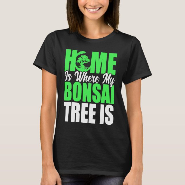 Bonsai Tree Owner Home Is Where My Bonsai Tree Is T-Shirt (Vorderseite)