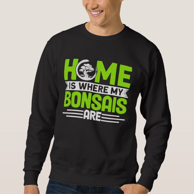 Bonsai Tree Owner Home Is Where My Bonsais Are Sweatshirt (Vorderseite)