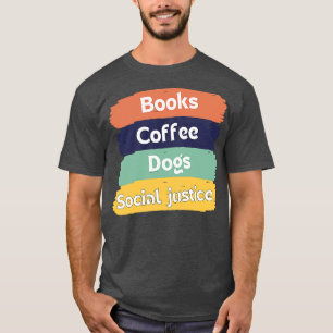 Books And Coffee And Dogs And Social Justice 91 T-Shirt