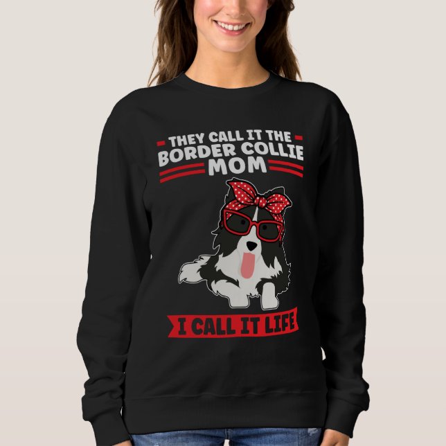 Border Collie Dog I call it life Border Collie Mom Sweatshirt (Vorderseite)