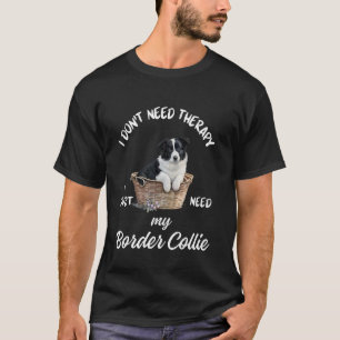 Border Collie Liebhaber Design, Ich Brauche Nur Me T-Shirt